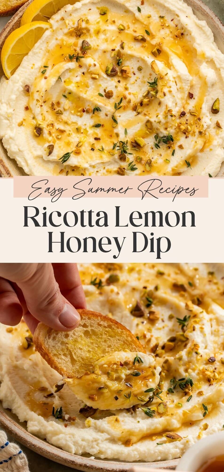 Two-panel Pinterest pin showing an overhead bowl of whipped ricotta with honey, pistachios, and lemon wedges on top and a close-up of a hand dipping a toasted baguette slice into the dip on the bottom, with text overlay reading Easy Summer Recipes Ricotta Lemon Honey Dip